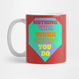 Nothing Will Work Unless You Do Mug